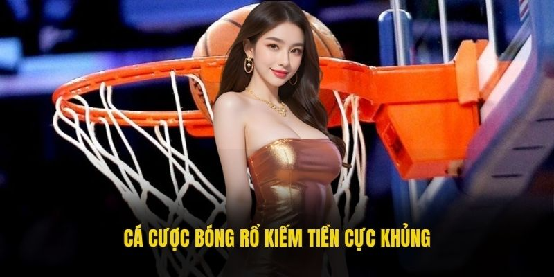 Cá cược bóng rổ kiếm tiền cực khủng