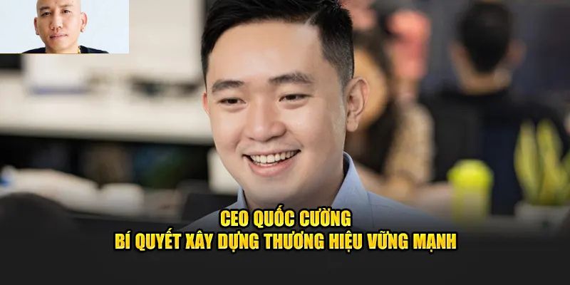 Tìm hiểu về tiểu sử CEO Quốc Cường