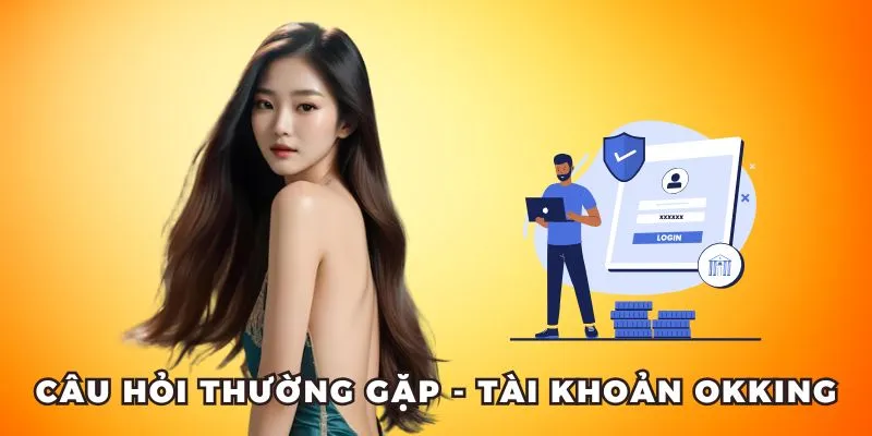 Câu hỏi thường gặp liên quan tài khoản OKKING