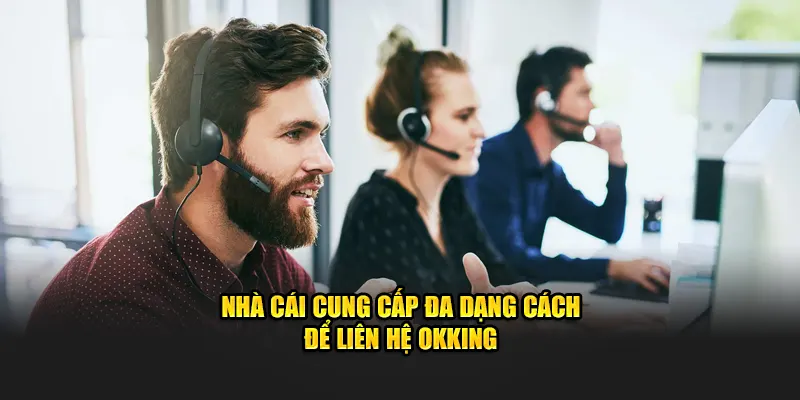 Nhà cái cung cấp đa dạng cách để liên hệ Okking