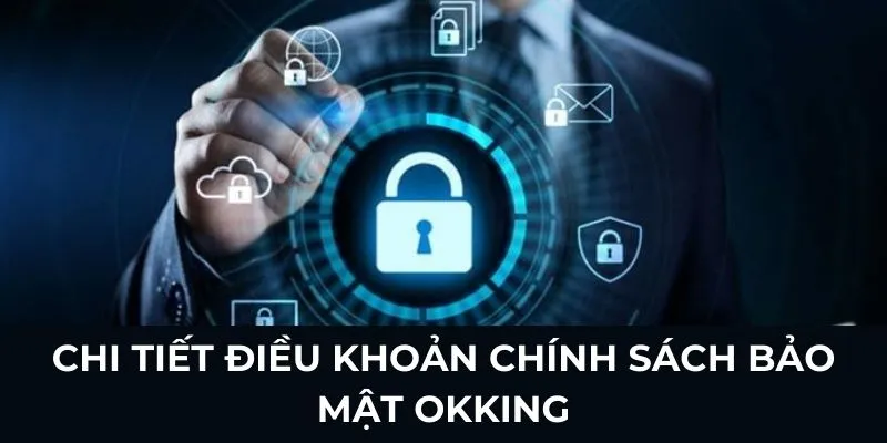 Chi tiết điều khoản chính sách bảo mật Okking