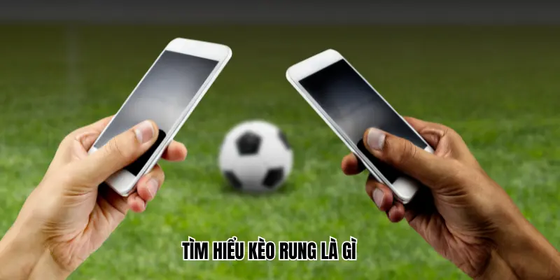 Tìm hiểu kèo rung là gì