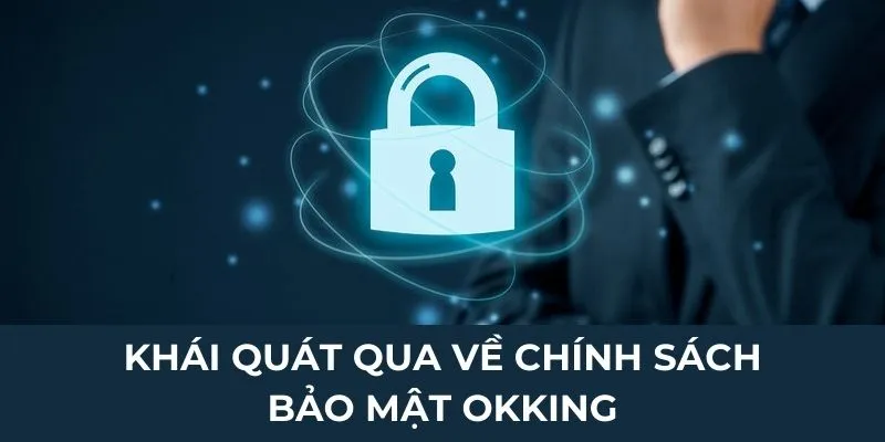 Khái quát qua về chính sách bảo mật Okking