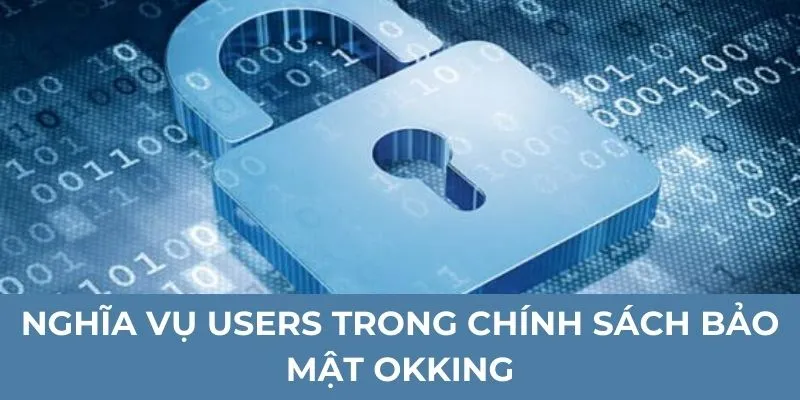 Nghĩa vụ users trong chính sách bảo mật Okking